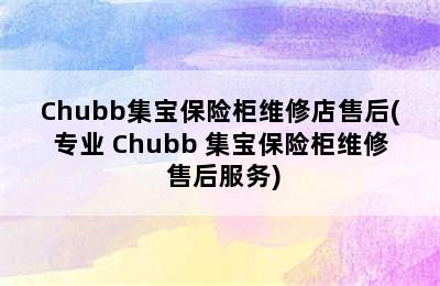 Chubb集宝保险柜维修店售后(专业 Chubb 集宝保险柜维修 售后服务)